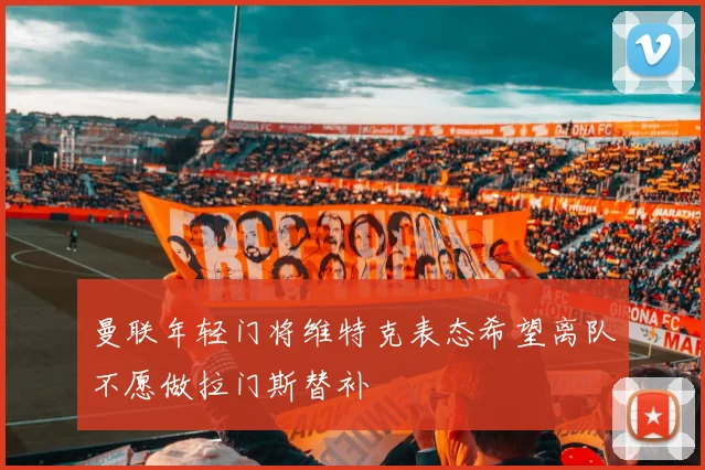 曼联年轻门将维特克表态希望离队不愿做拉门斯替补
